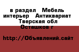  в раздел : Мебель, интерьер » Антиквариат . Тверская обл.,Осташков г.